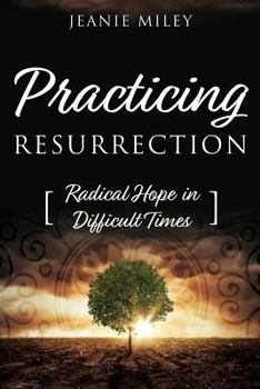 Paperback Practicing Resurrection: Radical Hope In Difficult Times Book