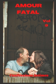 Amour fatal (vol 9): Confessions intimes, sexes entre adultes, histoires érotiques, amour, fantasme (French Edition)