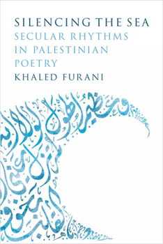 Hardcover Silencing the Sea: Secular Rhythms in Palestinian Poetry Book