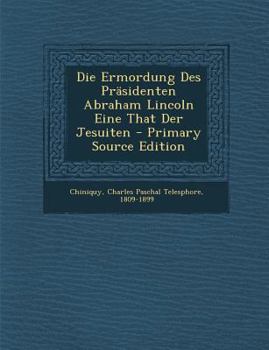 Die Ermordung Des Pr�sidenten Abraham Lincoln Eine That Der Jesuiten