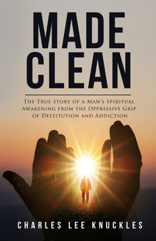 Paperback Made Clean: The True Story of a Man's Spiritual Awakening from the Oppressive Grip of Destitution and Addiction Book