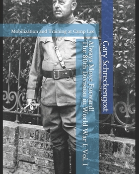Paperback Always Move Forward! The 80th Division in World War I: Volume I Mobilization and Training at Camp Lee Book