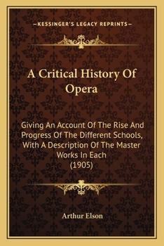 A Critical History Of Opera: Giving An Account Of The Rise And Progress Of The Different Schools, With A Description Of The Master Works In Each