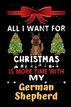 Paperback All I want for Christmas is more time with my German Shepherd: Christmas Gift for German Shepherd Lovers, German Shepherd Lovers Journal / Notebook / Book