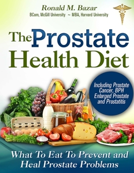 Paperback The Prostate Health Diet: What to Eat to Prevent and Heal Prostate Problems Including Prostate Cancer, BPH Enlarged Prostate and Prostatitis Book