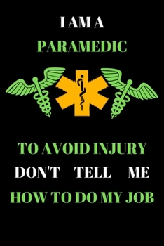 I AM A PARAMEDIC TO AVOID INJURY DON'T TELL ME HOW TO DO MY JOB: 6-9'' 100 page blank line journal is a great motivational & inspirational gift for a paramedic.