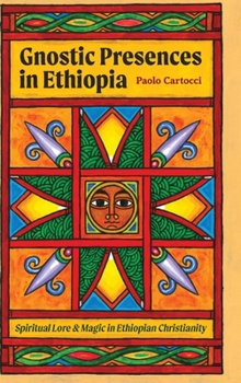 Hardcover Gnostic Presences in Ethiopia: Spiritual Lore and Magic in Ethiopian Christianity Book