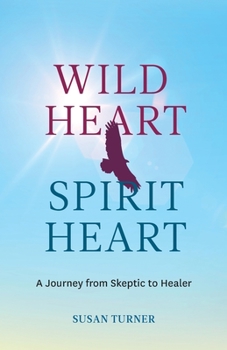 Paperback Wild Heart Spirit Heart: One Woman's Journey from Skeptic to Healer Book