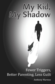 Paperback My Kid, My Shadow: Fewer Triggers, Better Parenting, Less Guilt Book