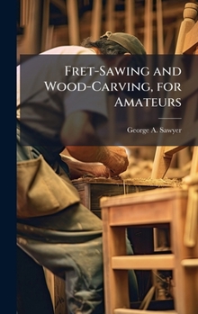 Hardcover Fret-Sawing and Wood-Carving, for Amateurs Book
