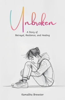 Unbroken: A Story of Betrayal, Resilience, and Healing