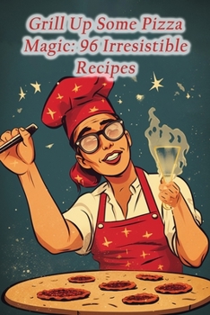 Paperback Grill Up Some Pizza Magic: 96 Irresistible Recipes Book