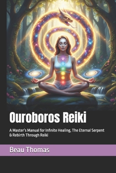 Ouroboros Reiki: A Master’s Manual for Infinite Healing, The Eternal Serpent & Rebirth Through Reiki