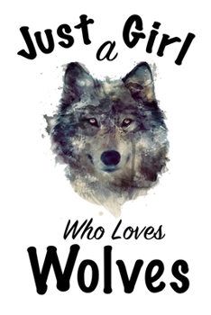 Just A Girl Who Loves Wolves Journal: Girls Journal, Wolves Journal,Wolf Gifts for Women ,Cute Wolves Lovers Gift for Girls Notebook Journal