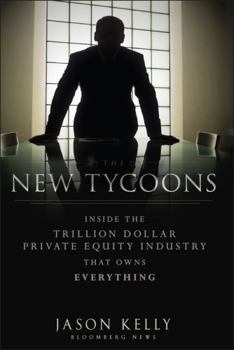 Hardcover The New Tycoons: Inside the Trillion Dollar Private Equity Industry That Owns Everything Book