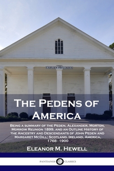 Paperback The Pedens of America: Being a summary of the Peden, Alexander, Morton, Morrow Reunion 1899, and an Outline History of the Ancestry and Desce Book