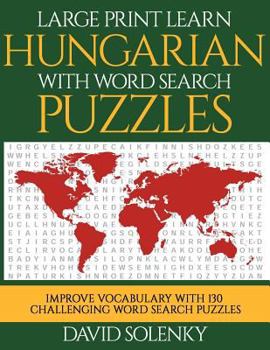 Paperback Large Print Learn Hungarian with Word Search Puzzles: Learn Hungarian Language Vocabulary with Challenging Easy to Read Word Find Puzzles [Large Print] Book