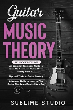 Paperback Guitar Music Theory: 3 in 1- Essential Beginners Guide+ Tips and Tricks+ Advanced Guide to Learn to Play Guitar Chords and Scales Like a Pr Book