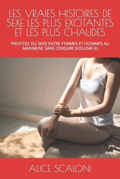 Paperback Les Vraies Histoires de Sexe Les Plus Excitantes Et Les Plus Chaudes: Profitez Du Sexe Entre Femmes Et Hommes Au Maximum, Sans Censure (Volume 6) [French] Book