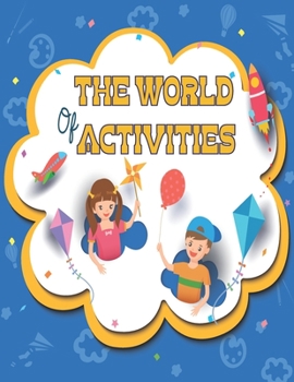 Paperback The World Of Activities: Various New Amazing Activities for your Kids. ( Mazes, Coloring, Copy the Image, Find the Difference, Dot to Dot, Trac Book