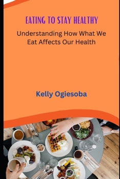 Paperback Eating to Stay Healthy: Understanding How What We Eat Affects Our Health Book