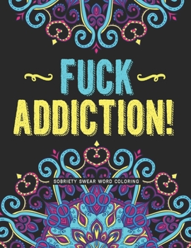 Paperback Fuck Addiction!: Sobriety Coloring Book and Inspiring Coloring Journal for Addiction Recovery Motivational Quotes & Swear Word Coloring Book