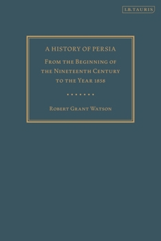 Hardcover A History of Persia: From the Beginning of the Nineteenth Century to the Year 1858 Book