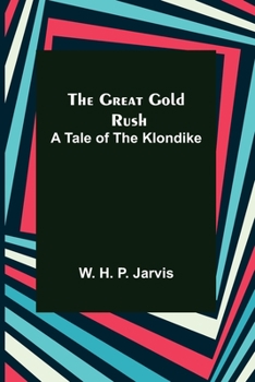 Great Gold Rush: A Tale of the Klondike
