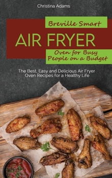 Hardcover Breville Smart Air Fryer Oven for Busy People on a Budget: The Best, Easy and Delicious Air Fryer Oven Recipes for a Healthy Life Book