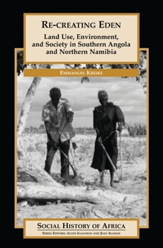 Hardcover Re-creating Eden: Land Use, Environment, and Society in Southern Angola and Northern Namibia Book