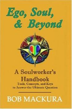 Paperback Ego, Soul, & Beyond: A Soulworker's Handbook - Tools, Concepts, and Keys to Answer the Ultimate Question Book