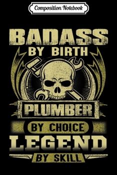 Composition Notebook: Badass By Birth Plumber By Choice Legend By Skill  Journal/Notebook Blank Lined Ruled 6x9 100 Pages