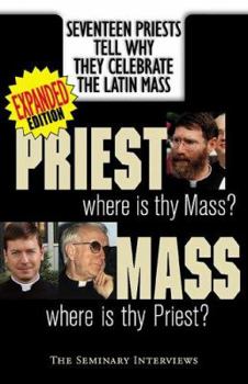 Paperback Priest, Where Is Thy Mass? Mass, Where Is Thy Priest: Seventeen Independent Priests Tell Why They Celebrate The Latin Mass Book