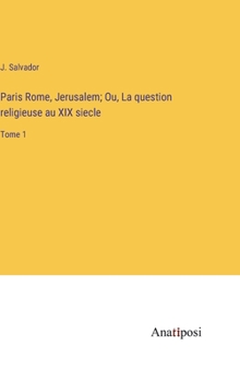 Paris Rome, Jerusalem; Ou, La question religieuse au XIX siecle: Tome 1