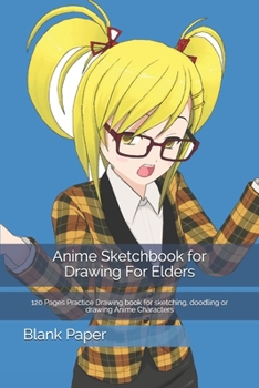 Anime Sketchbook for Drawing For Elders: 120 Pages Practice Drawing book for sketching, doodling or drawing Anime Characters