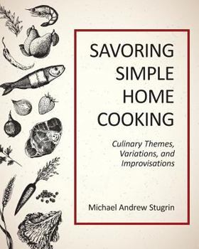 Paperback Savoring Simple Home Cooking: Culinary Themes, Variations, and Improvisations Book