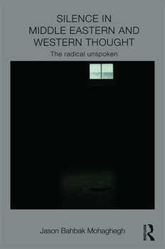 Hardcover Silence in Middle Eastern and Western Thought: The Radical Unspoken Book