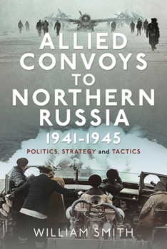 Hardcover Allied Convoys to Northern Russia, 1941-1945: Politics, Strategy and Tactics Book