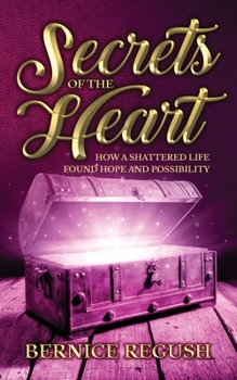 Paperback Secrets of the Heart: How a Shattered Life Found Hope and Possibility Book