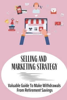 Paperback Selling And Marketing Strategy: Valuable Guide To Make Withdrawals From Retirement Savings: Practical Guide To Create Growth In Your Business Book