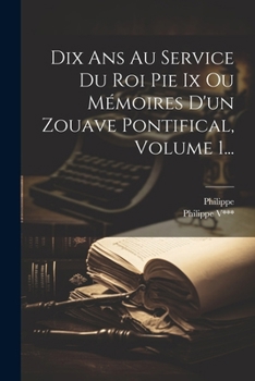 Paperback Dix Ans Au Service Du Roi Pie Ix Ou Mémoires D'un Zouave Pontifical, Volume 1... [French] Book