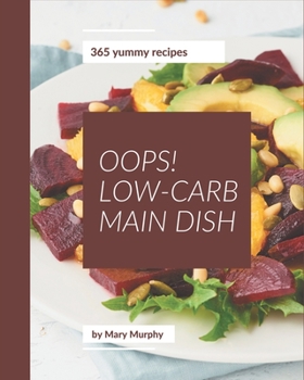 Paperback Oops! 365 Yummy Low-Carb Main Dish Recipes: A Yummy Low-Carb Main Dish Cookbook to Fall In Love With Book