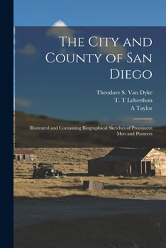 Paperback The City and County of San Diego: Illustrated and Containing Biographical Sketches of Prominent Men and Pioneers Book