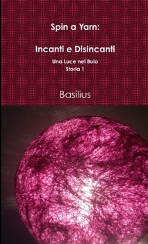 Paperback Spin a Yarn: Incanti e Disincanti. Una luce nel buio Storia 1 [Italian] Book