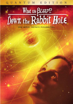 What the Bleep!? - Down the Rabbit Hole