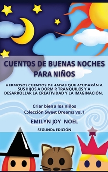 Cuentos de Buenas Noches Para Niños: Hermosos Cuentos de Hadas Que Ayudarán a Sus Hijos a Dormir Tranquilos Y a Desarrollar La Creatividad Y La ... a Los Niños Colección Sweet Dreams)