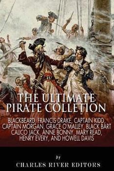Paperback The Ultimate Pirate Collection: Blackbeard, Francis Drake, Captain Kidd, Captain Morgan, Grace O'Malley, Black Bart, Calico Jack, Anne Bonny, Mary Rea Book