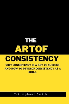 Paperback The Art of Consistency: Why Consistency Is a key to Success Book