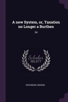 Paperback A new System, or, Taxation no Longer a Burthen: 34 Book