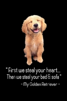 "First we steal your heart? then we steal your bed & sofa" - My golden retriever -: First we steal your heart, Graphic Golden Retriever s Journal/Notebook Blank Lined Ruled 6x9 100 Pages